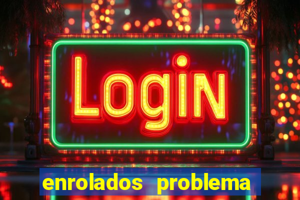 enrolados problema em dobro click jogos